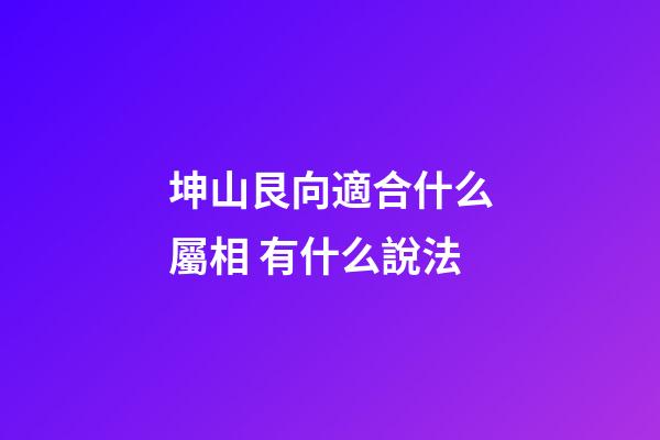 坤山艮向適合什么屬相 有什么說法